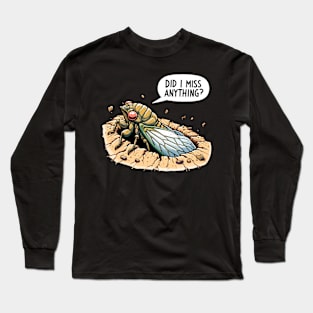 Cicada Did I Miss Anything? Funny Cicada Summer Long Sleeve T-Shirt